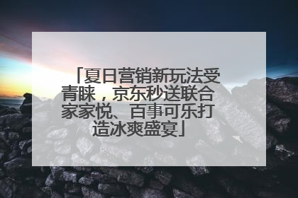 夏日营销新玩法受青睐，京东秒送联合家家悦、百事可乐打造冰爽盛宴